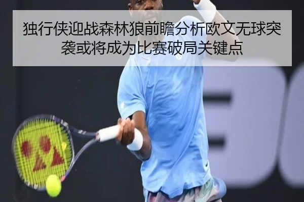 独行侠迎战森林狼前瞻分析欧文无球突袭或将成为比赛破局关键点